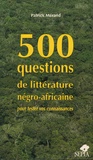 Patrick Mérand - 500 questions de littérature négro-africaine pour tester vos connaissances.
