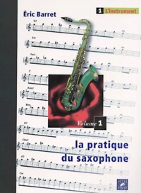 Eric Barret - La Pratique Du Saxophone. Volume 1, L'Instrument.