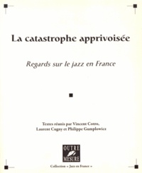 Vincent Cotro et Laurent Cugny - La catastrophe apprivoisée - Regards sur le jazz en France.