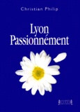 Christian Philip - Lyon Passionnement.