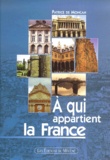 Patrice de Moncan - A Qui Appartient La France. Histoire De La Propriete Urbaine De 1789 A 2000 Et Etat Actuel De La Propriete Immobiliere En Ville.