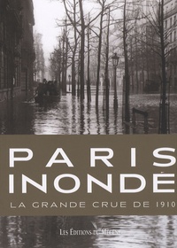 Patrice de Moncan - Paris inondé - La grande crue de 1910.