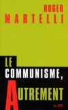 Roger Martelli - Le communisme, autrement.