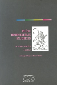 Thierry Martin - Poésie homosexuelle en jobelin - De Charles d'Orléans à Rabelais.