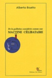 Alberto Boatto - De La Guillotine Consideree Comme Une Machine Celibataire.