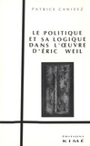 Patrice Canivez - Le politique et sa logique dans l'oeuvre d'Eric Weil.