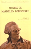 Maximilien Robespierre - Oeuvres de Maximilien Robespierre - Tome 5, Lettres à ses commettants.