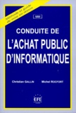 Michel Rocfort et Christian Gallin - Conduite De L'Achat Public D'Informatique. Methode Et Guide De Mise En Oeuvre.
