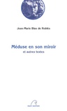 Jean-Marie Blas de Roblès - Méduse en son miroir - Et autres textes.