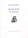 Jean Paulhan - Jacob Cow le pirate. suivi de La rhétorique renaît de ses cendres. La demoiselle au miroir. Éléments. La rhétorique avait son mot de passe. Traité des figures.