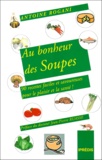 Antoine Rogani - Au Bonheur Des Soupes. 90 Soupes Pour Le Plaisir Et La Sante !.