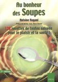 Antoine Rogani - Au Bonheur Des Soupes. 120 Soupes De Toutes Saisons Pour Le Plaisir Et La Sante ! 2eme Edition.