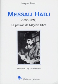 Jacques Simon - Messali Hadj - La passion de l'Algérie libre (1898-1974).