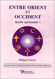 Philippe Laurent - Entre Orient Et Occident. Quelle Spiritualite ?.