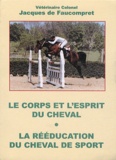 Jacques de Faucompret - Le corps et l'esprit du cheval suivi de La rééducation du cheval de sport.