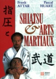 Pascal Huart et Frank Attar - Shiatsu Et Arts Martiaux.