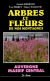 Thierry Dalbavie et Gérard Joberton - Arbres Et Fleurs De Nos Montagnes. Massif Central.