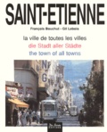 Gil Lebois et François Bouchut - Saint-Etienne : La Ville De Toutes Les Villes.