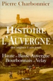 Pierre Charbonnier - Histoire De L'Auvergne Des Origines A Nos Jours. Haute Et Basse-Auvergne, Bourbonnais Et Velay.