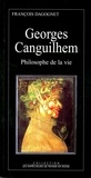 François Dagognet - Georges Canguilhem - Philosophe de la vie.