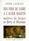 Annie Laurant - Des fers de Loire à l'acier Martin - Maîtres de forge en Berry et Nivernais.