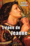Adrien Loubier et Philippe de Lacvivier - L'épée de Jeanne.