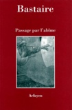 Jean Bastaire - Passage par l'abîme.