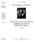  Association Génériques - Les étrangers en France - Guide des sources d'archives publiques et privées XIXe-XXe siècles - Tome 3.