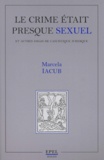 Marcela Iacub - Le crime était presque sexuel - Et autres essais de casuistique juridique.