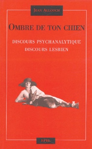 Jean Allouch - Ombre de ton chien - Discours psychanalytique, discours lesbien.