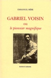 Emmanuel Mère - Gabriel Voisin Ou Le Pionnier Magnifique.