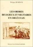 Philippe Jourdain - Ordres religieux et militaires en orléanais.
