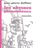 Jean-Pierre Duffour - Les abysses phénoménaux.