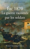 Jean-François Lecaillon - Ete 1870. La Guerre Racontee Par Les Soldats.