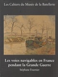 Stéphane Fournier - Les Cahiers du Musée de la Batellerie N° 79/80, juin 2018 : Les voies navigables en France pendant la Grande Guerre.