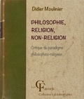 Didier Moulinier - Philosophie, Religion, Non-religion. Critique du paradigme philosophico-religieux.