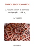 Paul Valette - Forum Segusiavorum. Le Cadre Urbain D'Une Ville Antique ( Ier-Iiieme Siecles).