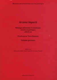 Clément Chillet et Cyril Courrier - Arcana Imperii - Mélanges d'histoire économique, sociale et politique, offerts au Professeur Yves Roman, volume 1.