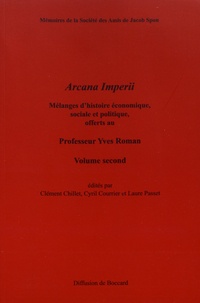 Clément Chillet et Cyril Courrier - Arcana Imperii - Mélanges d'histoire économique, sociale et politique, offerts au Professeur Yves Roman, volume 2.