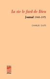 Charles Duits - La vie le fard de Dieu - Journal 1968-1971.