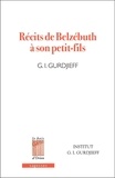 Georges-Ivanovitch Gurdjieff - Récits de Belzébuth à son petit-fils - Critique objectivement impartiale de la vie des hommes.