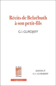 Georges-Ivanovitch Gurdjieff - Récits de Belzébuth à son petit-fils - Critique objectivement impartiale de la vie des hommes.