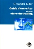Alexander Elder - Vivre du trading : guide d'exercices - Psychologie, tactiques de trading, money management.