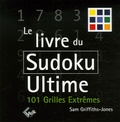 Sam Griffiths-Jones - Le Livre du Sudoku Ultime - 101 Grilles Extrêmes.