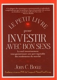 John C Bogle - Le petit livre pour investir avec bon sens - Le seul investissement vous garantissant une part équitable des rendements du marché.