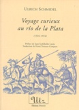 Ulrich Schmidel - Voyage Curieux Au Rio De La Plata. (1534-1554).