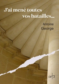 Antoine George - J'ai mené toutes vos batailles.