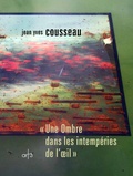 Jean-Yves Cousseau - Une ombre dans les intempéries de l'oeil.