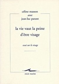 Céline Masson et Jean-Luc Parant - La vie vaut la peine d'être visage - Essai sur le visage.