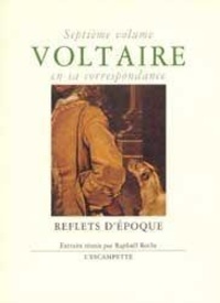  Voltaire - Voltaire en sa correspondance - Volume 7, Reflets d'époque.